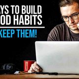 6 Ways To Build Good Habits _ Break Bad Ones