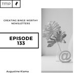 Episode 133 : Creating Binge-worthy Newsletters | Email Marketing