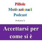 Accettarsi per come si è - Pillole Motivazionali - Podcast n°1