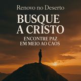 Busque a Cristo: Encontre Paz em Meio ao Caos | Renovo Espiritual para Tempos Difíceis