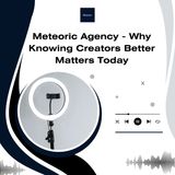 Meteoric Agency - Why Knowing Creators Better Matters Today