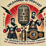 Unleashed 101 Podcast: The Incredible Story of George Foreman – From Troubled Youth to Two-Time Heavyweight Champion 🥊