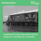 Un workshop para explorar Nueva Venecia a través de la imagen