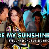 Be My Sunshine, Eylül nasconde un segreto: cosa sta per accadere?
