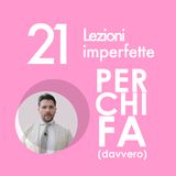 21. Lezioni imperfette per chi fa (davvero)