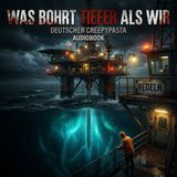 Was bohrt tiefer als wir I Creepypasta Deutsch I Horror Hörspiel
