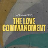 The Love Commandment [Morning Devo]