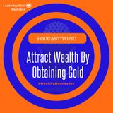 Attract Wealth By Obtaining Gold | Lakeisha McKnight