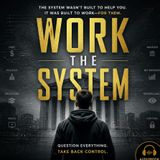 WORK THE SYSTEM