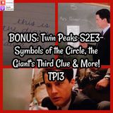 BONUS: Twin Peaks S2E3- Symbols of the Circle, the Giant's Third Clue & More! TP13