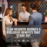 Club Resorto quora's 4 Exclusive Benefits That Stand Out