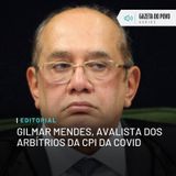 Editorial: Gilmar Mendes, avalista dos arbítrios da CPI da Covid