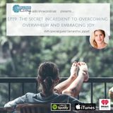 EP 20: The secret to overcoming overwhelm and embracing joy