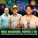 Episode #85 - Magic Mushrooms, Purpose & the Consciousness Revolution | Gary Logan & Rob Grover