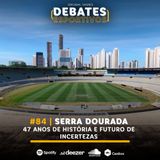 #84 | Estádio Serra Dourada: 47 anos de história e um futuro de incertezas