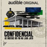 Ouça Confidencial: as digitais do FBI na Lava-Jato