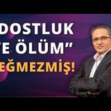 Dostluk ve Ölüm Hayatın En Zorlu Dersleri   AHMET KURUCAN