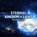 Eternal Kingdom of Light  Revelation 22-5