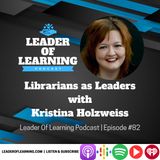 Librarians as Leaders with Kristina Holzweiss