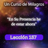 LECCIÓN 157 - En Su Presencia he de estar ahora.  Un Curso de Milagros (con fondo musical)