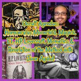 Occult Agendas: Homunculus Moonchild, Magick, ET, HP Lovecraft, Memetics & Revelation of the Method with Juan Ayala!