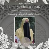 Episide 104: “Mommy, what is Love?” - Featuring Ustazah Suaidah Salim