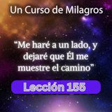 LECCIÓN 155 - Me haré a un lado, y dejaré que Él me muestre el camino.  Un Curso de Milagros (con fondo musical)