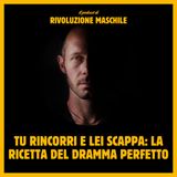 #35 Tu rincorri e lei scappa: la ricetta del dramma perfetto