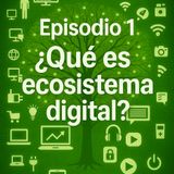 Episodio 1 - Introduccion Ecosistema digital