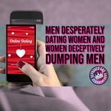 Men Desperately Dating Women and Women Deceptively Dumping Men