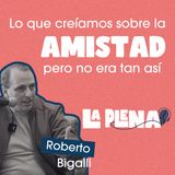 ¿Amigos de verdad? Cómo reconocerlos (y ser uno) con Roberto Bigalli