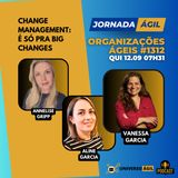 #JornadaÁgil EP1312 #OrganizaçõesÁgeis Change Management: É só pra Big Changes