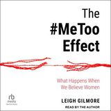 The #MeToo Effect: What Happens When We Believe Women by Leigh Gilmore