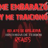 ME EMBARAZÓ Y ME TRAICIONÓ | RELATO DE BRUJERÍA | Historias de Terror Reales