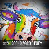 Café  Brasil 763 - O agro é pop?