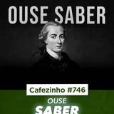 Cafezinho 746 - Ouse saber