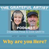 The Grateful Artist Podcast - Why Are You Here?