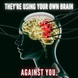 They're Using Your Own Brain Against You.