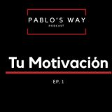 Pablo's Way Podcast Ep.1 Tu motivacion