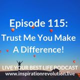 Trust Me It’s Making A Difference-Ep 115