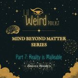 Mind Beyond Matter Part 7: Reality is Malleable