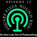 Episode 13 - Square pizza, Round box!
