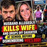 Husband allegedly kills wife and drops off daughter at school before dismembering wife’s body - True Crime News