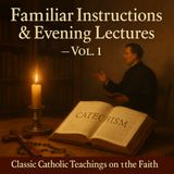 Familiar Instructions & Evening Lectures on the Truths of Religion, Vol. 1 (Catholic Catechesis Audiobook) Part 1