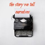 The Story We Tell Ourselves