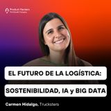 El futuro de la logística: Sostenibilidad, IA y Big Data con Carmen Hidalgo de Trucksters