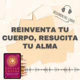 REINVENTA TU CUERPO, RESUCITA TU ALMA - 📗 Resumen del Libro - Ideas Clave de  DEEPAK CHOPRA (Baja tu PDF📥)
