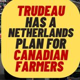 TRUDEAU To Target Canadian Farmers Like The Netherlands