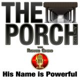 The Porch - His Name is Powerful