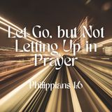 Let Go, but Not Letting Up in Prayer